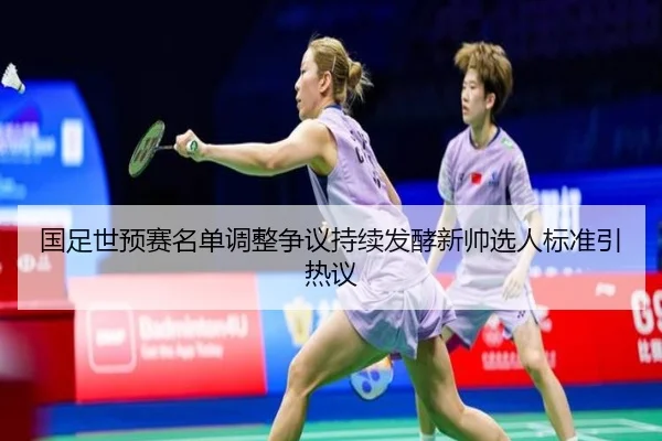 国足世预赛名单调整争议持续发酵新帅选人标准引热议